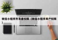 微信小程序開發(fā)者權(quán)限（微信小程序用戶權(quán)限）