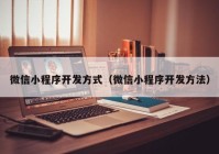 微信小程序開發(fā)方式（微信小程序開發(fā)方法）