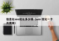 信息化seo優(yōu)化多少錢（seo 優(yōu)化一個月費用）