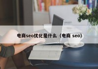 電商seo優(yōu)化是什么（電商 seo）