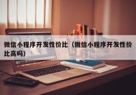 微信小程序開發(fā)性價比（微信小程序開發(fā)性價比高嗎）