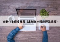 定制化小程序開發(fā)（定制化小程序開發(fā)流程）