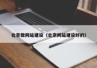 北京做網(wǎng)站建設(shè)（北京網(wǎng)站建設(shè)好的）