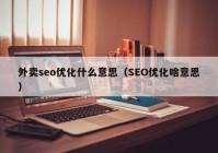 外賣seo優(yōu)化什么意思（SEO優(yōu)化啥意思）