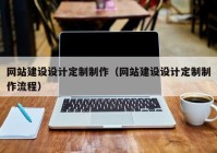 網(wǎng)站建設(shè)設(shè)計(jì)定制制作（網(wǎng)站建設(shè)設(shè)計(jì)定制制作流程）