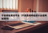 寧波網(wǎng)站建設(shè)平臺（寧波高端網(wǎng)站設(shè)計企業(yè)網(wǎng)站建設(shè)）