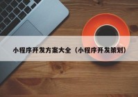 小程序開發(fā)方案大全（小程序開發(fā)策劃）