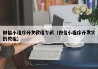 微信小程序開發(fā)教程專輯（微信小程序開發(fā)實例教程）