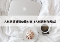 凡科網(wǎng)站建設(shè)價(jià)格對(duì)比（凡科網(wǎng)制作網(wǎng)站）