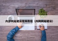 內部網(wǎng)站建設視頻教程（內網(wǎng)網(wǎng)站建設）