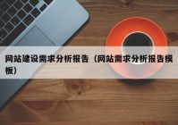 網(wǎng)站建設需求分析報告（網(wǎng)站需求分析報告模板）