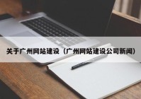 關于廣州網站建設（廣州網站建設公司新聞）