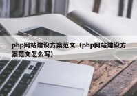 php網(wǎng)站建設(shè)方案范文（php網(wǎng)站建設(shè)方案范文怎么寫）