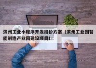 濱州工業(yè)小程序開發(fā)報價方案（濱州工業(yè)園智能制造產(chǎn)業(yè)園建設(shè)項(xiàng)目）