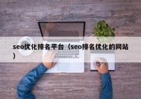 seo優(yōu)化排名平臺(tái)（seo排名優(yōu)化的網(wǎng)站）