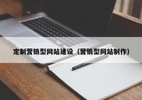 定制營(yíng)銷(xiāo)型網(wǎng)站建設(shè)（營(yíng)銷(xiāo)型網(wǎng)站制作）