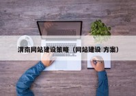 渭南網(wǎng)站建設(shè)策略（網(wǎng)站建設(shè) 方案）