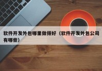 軟件開發(fā)外包哪里做得好（軟件開發(fā)外包公司有哪些）