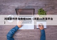 鴻蒙軟件開發(fā)教程SDK（鴻蒙os開發(fā)平臺）