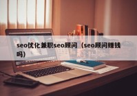 seo優(yōu)化兼職seo顧問(wèn)（seo顧問(wèn)賺錢嗎）