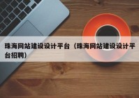 珠海網(wǎng)站建設(shè)設(shè)計平臺（珠海網(wǎng)站建設(shè)設(shè)計平臺招聘）