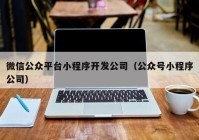 微信公眾平臺(tái)小程序開發(fā)公司（公眾號(hào)小程序公司）