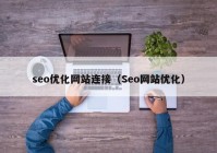 seo優(yōu)化網(wǎng)站連接（Seo網(wǎng)站優(yōu)化）